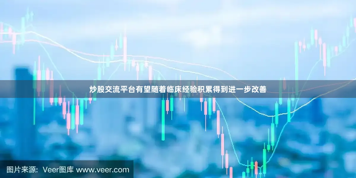 炒股交流平台有望随着临床经验积累得到进一步改善