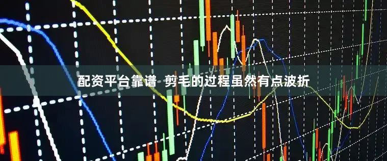 配资平台靠谱  剪毛的过程虽然有点波折