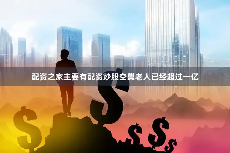 配资之家主要有配资炒股空巢老人已经超过一亿