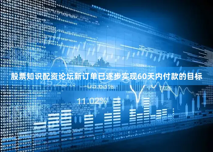 股票知识配资论坛新订单已逐步实现60天内付款的目标