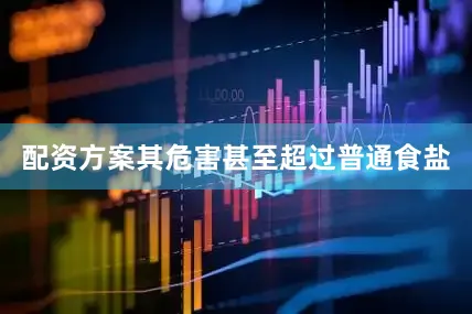 配资方案其危害甚至超过普通食盐