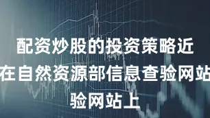 配资炒股的投资策略近期在自然资源部信息查验网站上